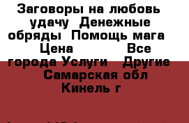 Заговоры на любовь, удачу. Денежные обряды. Помощь мага.  › Цена ­ 2 000 - Все города Услуги » Другие   . Самарская обл.,Кинель г.